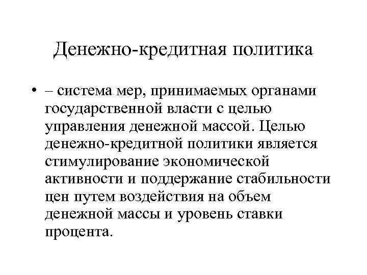 Денежно-кредитная политика • – система мер, принимаемых органами государственной власти с целью управления денежной