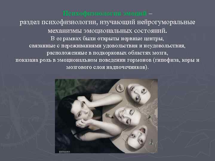 Психофизиология эмоций – раздел психофизиологии, изучающий нейрогуморальные механизмы эмоциональных состояний. В ее рамках были