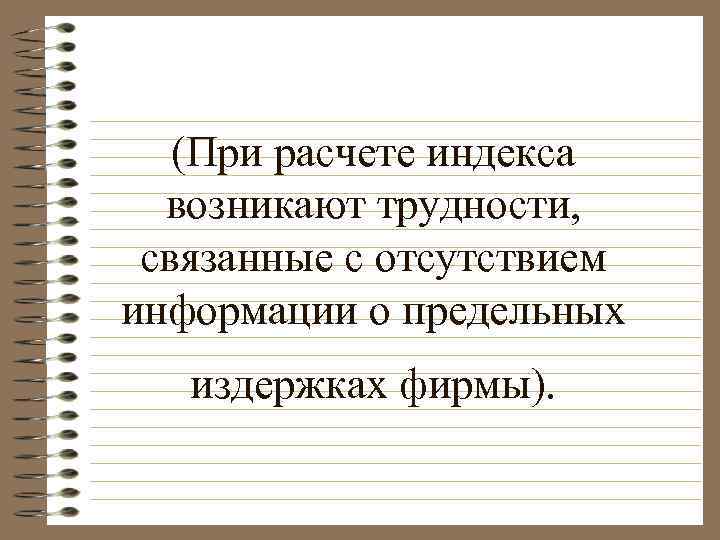 (При расчете индекса возникают трудности, связанные с отсутствием информации о предельных издержках фирмы). 