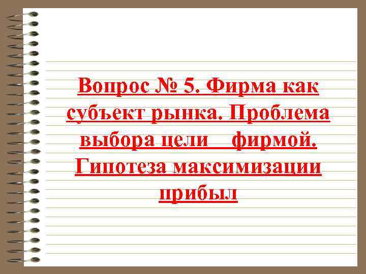 Вопрос № 5. Фирма как субъект рынка. Проблема выбора цели фирмой. Гипотеза максимизации прибыл