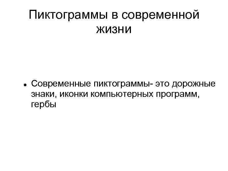 Пиктограммы в современной жизни Современные пиктограммы- это дорожные знаки, иконки компьютерных программ, гербы 