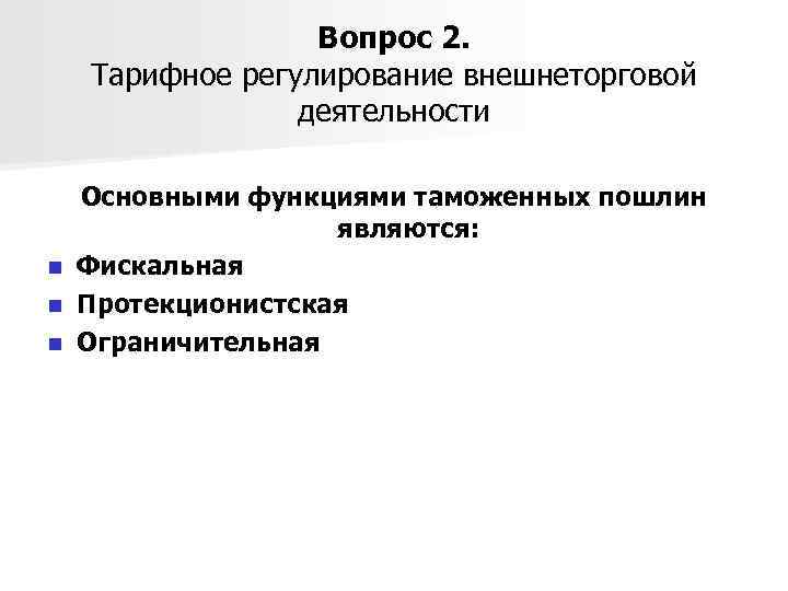 Вопрос 2. Тарифное регулирование внешнеторговой деятельности n n n Основными функциями таможенных пошлин являются: