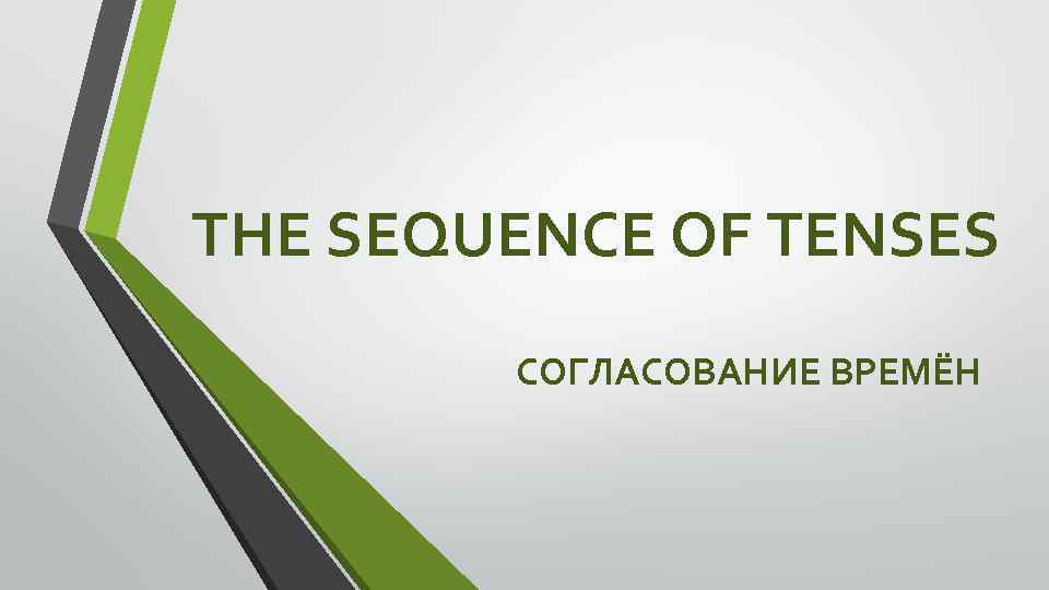 THE SEQUENCE OF TENSES СОГЛАСОВАНИЕ ВРЕМЁН 