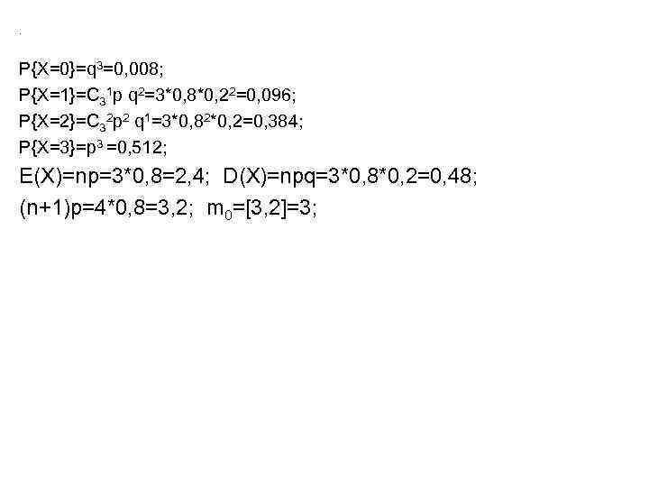 . P{X=0}=q 3=0, 008; P{X=1}=C 31 p q 2=3*0, 8*0, 22=0, 096; P{X=2}=C 32