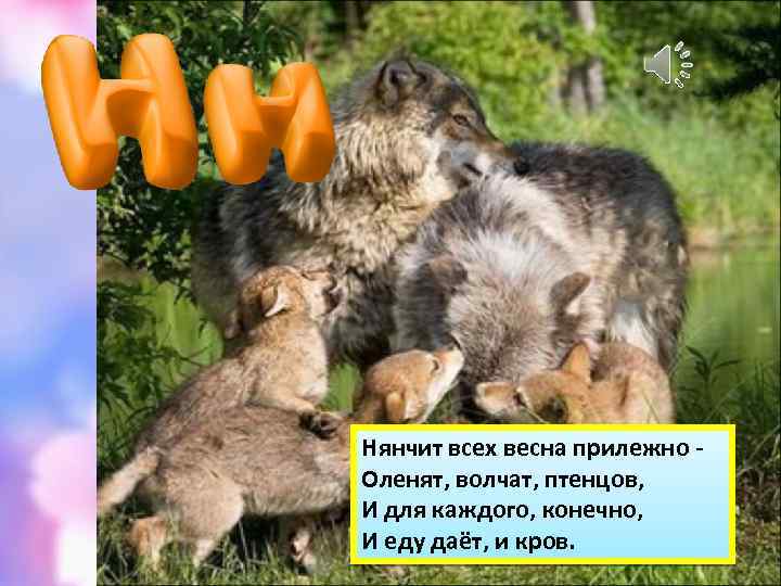 Нянчит всех весна прилежно Оленят, волчат, птенцов, И для каждого, конечно, И еду даёт,