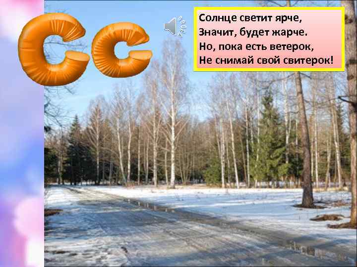 Солнце светит ярче, Значит, будет жарче. Но, пока есть ветерок, Не снимай свой свитерок!