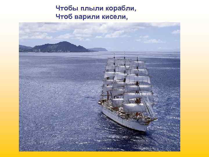Чтобы плыли корабли, Чтоб варили кисели, 
