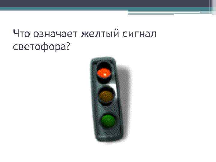 Что означает желтый сигнал светофора? 