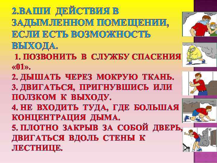 2. ВАШИ ДЕЙСТВИЯ В ЗАДЫМЛЕННОМ ПОМЕЩЕНИИ, ЕСЛИ ЕСТЬ ВОЗМОЖНОСТЬ ВЫХОДА. 1. ПОЗВОНИТЬ В СЛУЖБУ