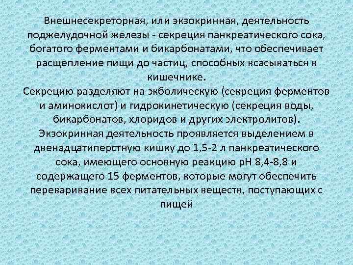 Внешнесекреторная, или экзокринная, деятельность поджелудочной железы - секреция панкреатического сока, богатого ферментами и бикарбонатами,