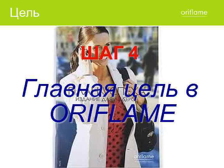 Цель ШАГ 4 Главная цель в ORIFLAME 