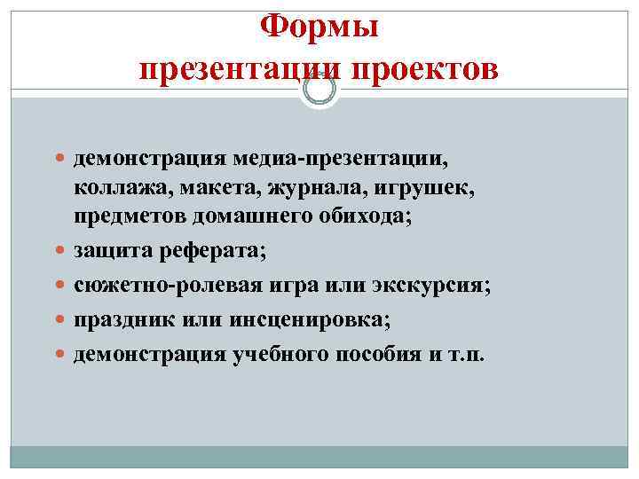 Формы презентации проектов демонстрация медиа-презентации, коллажа, макета, журнала, игрушек, предметов домашнего обихода; защита реферата;
