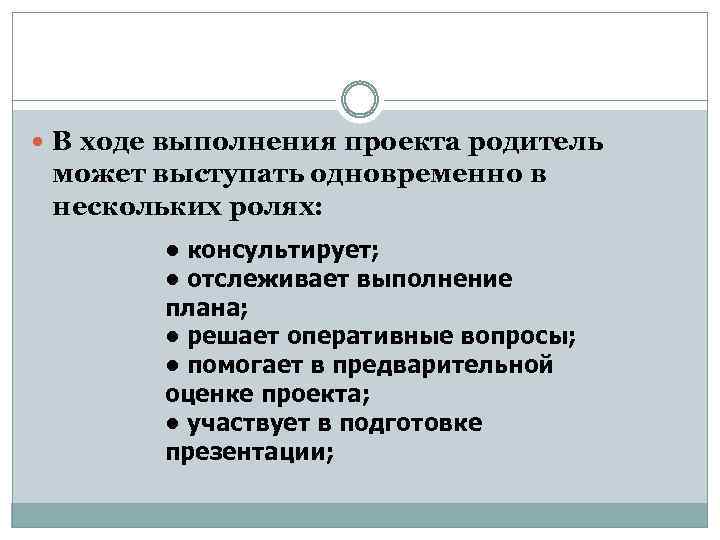  В ходе выполнения проекта родитель может выступать одновременно в нескольких ролях: • консультирует;