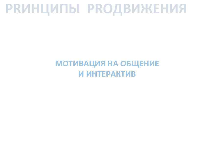 PRИНЦИПЫ PRОДВИЖЕНИЯ МОТИВАЦИЯ НА ОБЩЕНИЕ И ИНТЕРАКТИВ 