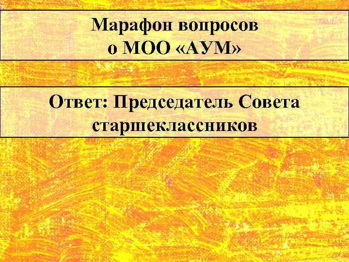 Марафон вопросов о МОО «АУМ» Ответ: Председатель Совета старшеклассников 