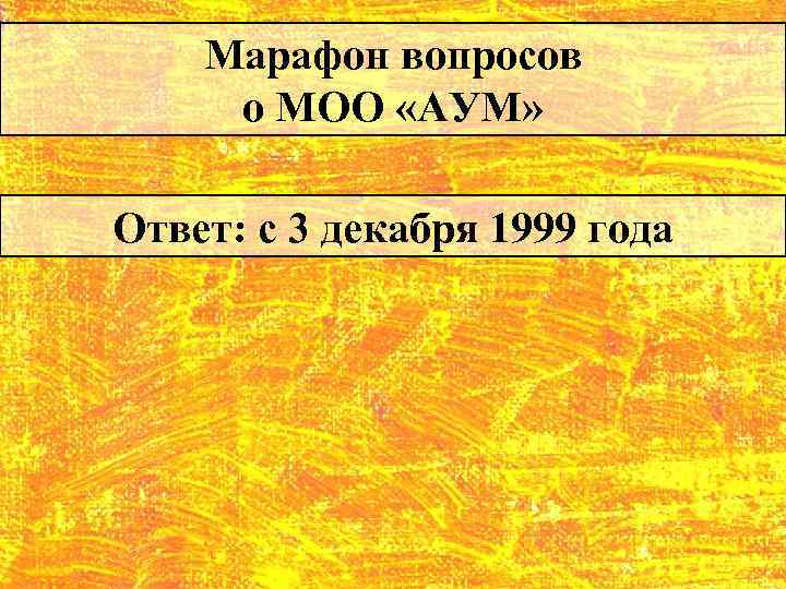 Марафон вопросов о МОО «АУМ» Ответ: с 3 декабря 1999 года 