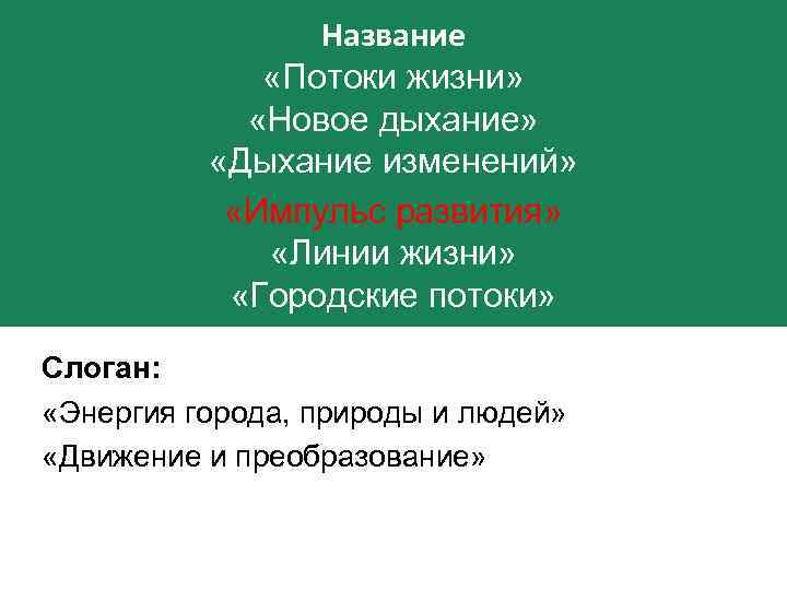 Название «Потоки жизни» «Новое дыхание» «Дыхание изменений» «Импульс развития» «Линии жизни» «Городские потоки» Слоган: