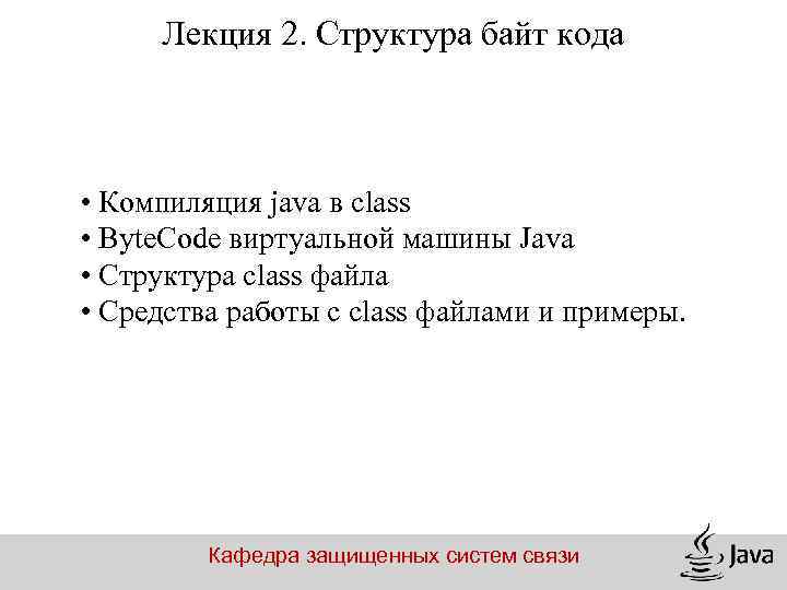 Лекция 2. Структура байт кода • Компиляция java в class • Byte. Code виртуальной