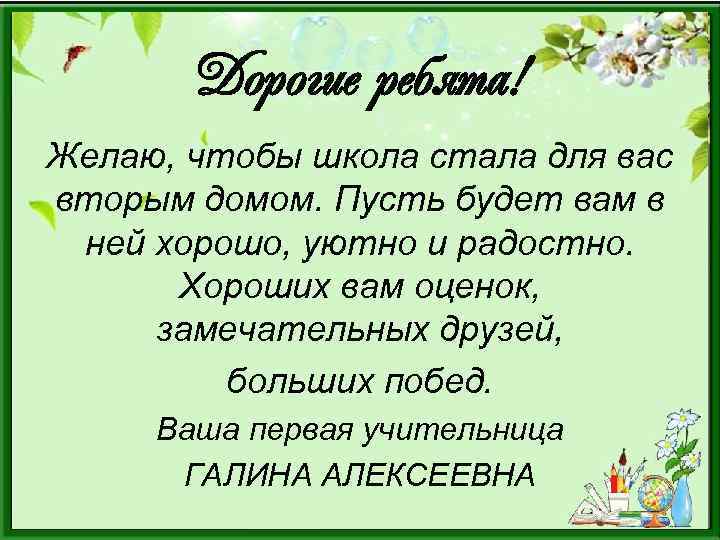 Дорогие ребята! Желаю, чтобы школа стала для вас вторым домом. Пусть будет вам в