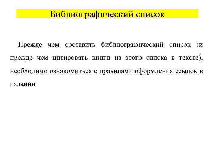 Библиографический список Прежде чем составить библиографический список (и прежде чем цитировать книги из этого