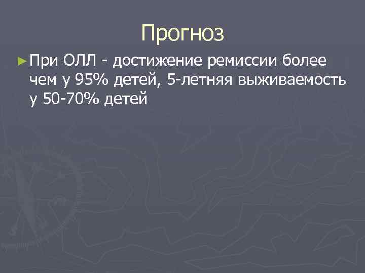 Прогноз ► При ОЛЛ - достижение ремиссии более чем у 95% детей, 5 -летняя