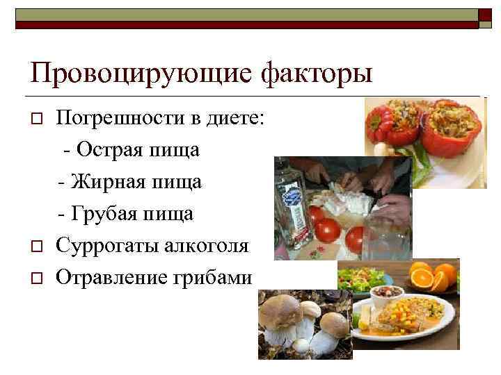 Провоцирующие факторы o o o Погрешности в диете: - Острая пища - Жирная пища