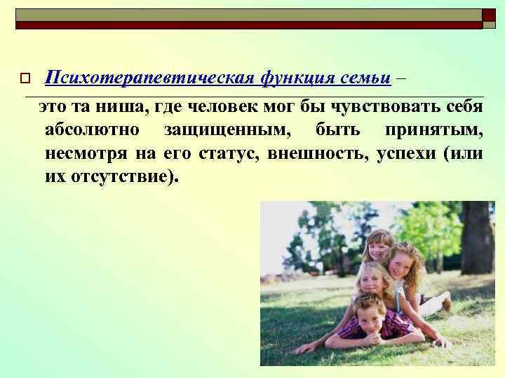 o Психотерапевтическая функция семьи – это та ниша, где человек мог бы чувствовать себя