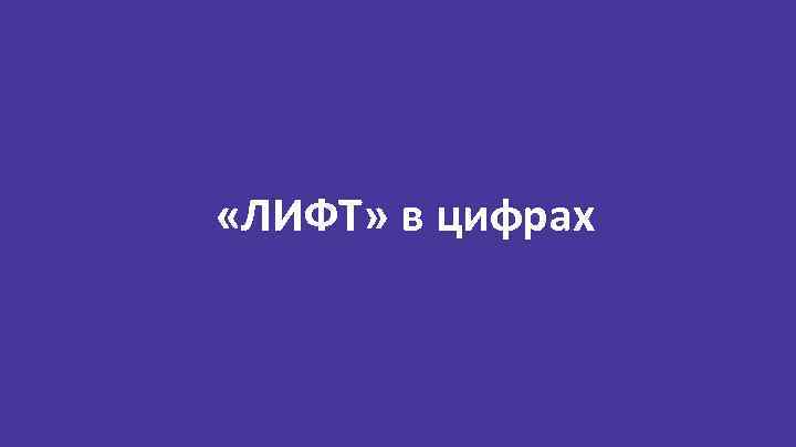  «ЛИФТ» в цифрах 