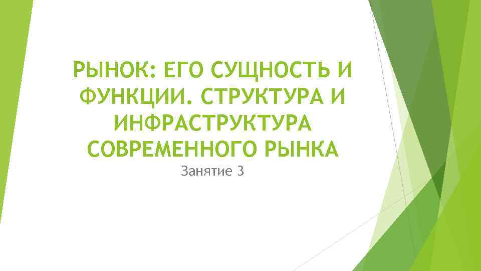 РЫНОК: ЕГО СУЩНОСТЬ И ФУНКЦИИ. СТРУКТУРА И ИНФРАСТРУКТУРА СОВРЕМЕННОГО РЫНКА Занятие 3 