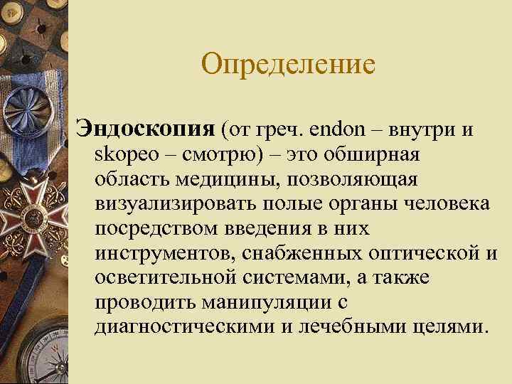 Определение Эндоскопия (от греч. endon – внутри и skopeo – смотрю) – это обширная