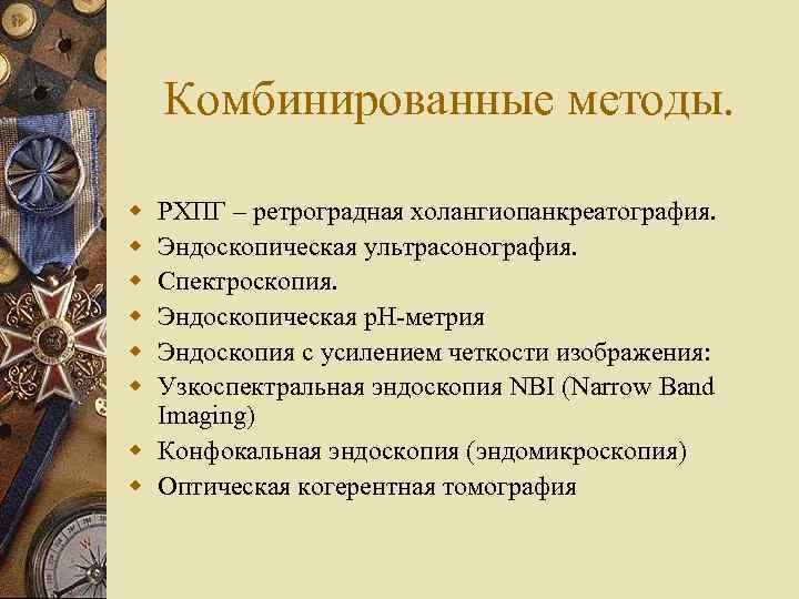 Комбинированные методы. w w w РХПГ – ретроградная холангиопанкреатография. Эндоскопическая ультрасонография. Спектроскопия. Эндоскопическая р.