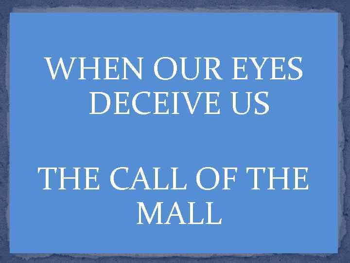 WHEN OUR EYES DECEIVE US THE CALL OF THE MALL 