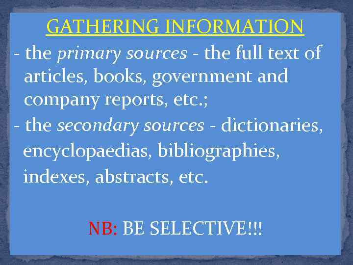 GATHERING INFORMATION - the primary sources - the full text of articles, books, government