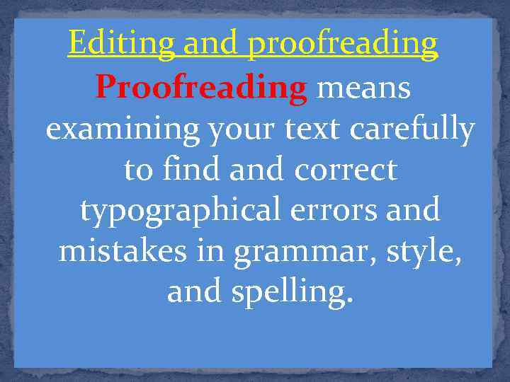 Editing and proofreading Proofreading means examining your text carefully to find and correct typographical