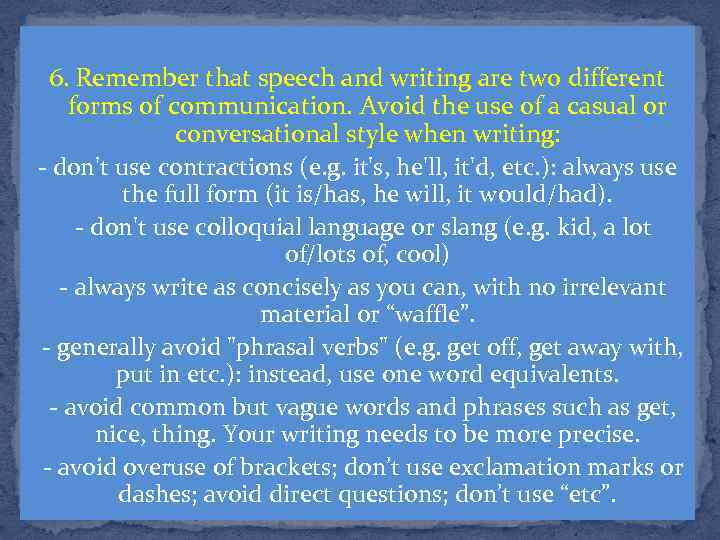 6. Remember that speech and writing are two different forms of communication. Avoid the