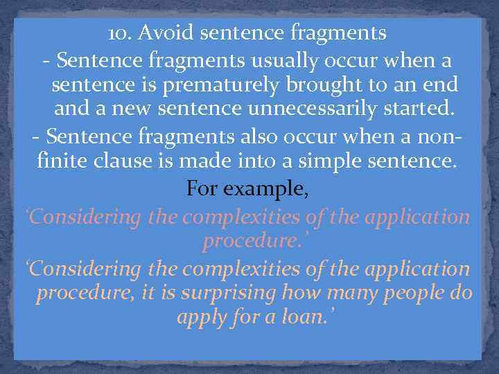10. Avoid sentence fragments - Sentence fragments usually occur when a sentence is prematurely