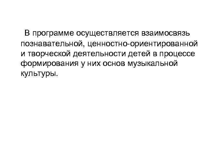  В программе осуществляется взаимосвязь познавательной, ценностно-ориентированной и творческой деятельности детей в процессе формирования