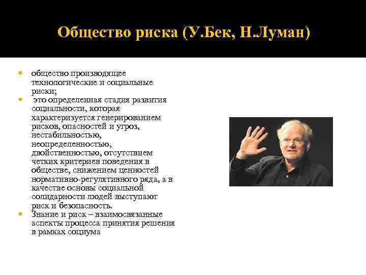 Общество риска (У. Бек, Н. Луман) общество производящее технологические и социальные риски; это определенная