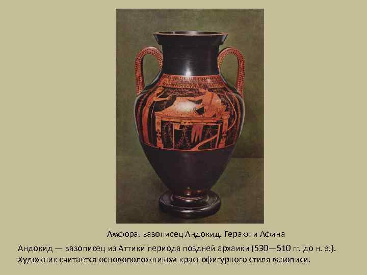 Амфора. вазописец Андокид. Геракл и Афина Андокид — вазописец из Аттики периода поздней архаики