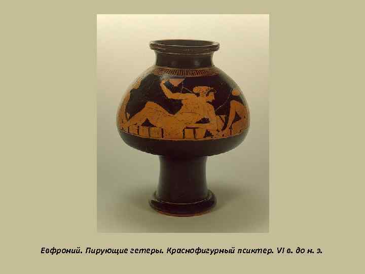 Евфроний. Пирующие гетеры. Краснофигурный псиктер. VI в. до н. э. 