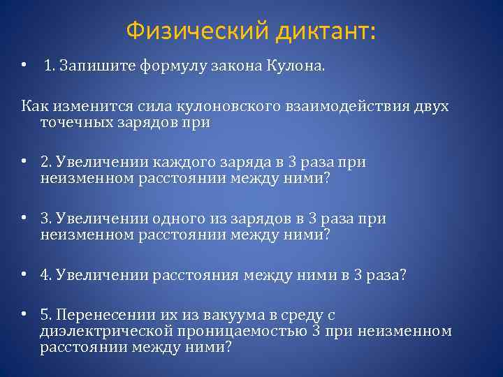 Физический диктант: • 1. Запишите формулу закона Кулона. Как изменится сила кулоновского взаимодействия двух