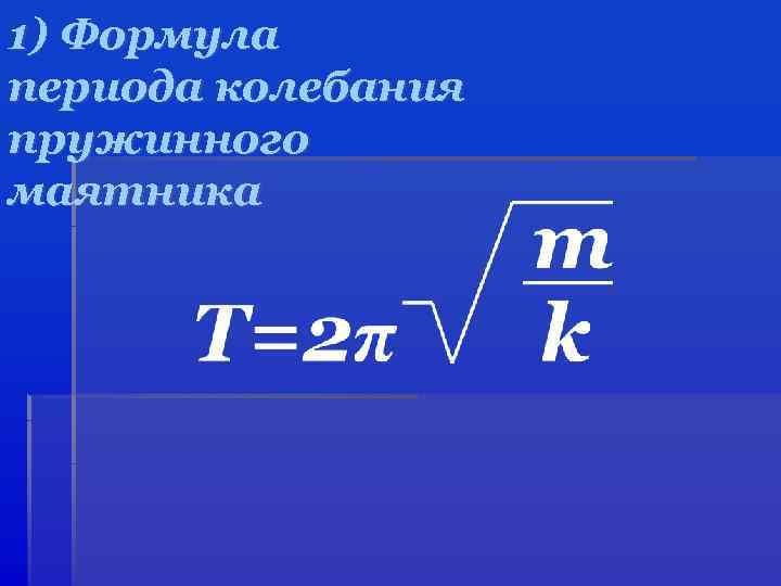 1) Формула периода колебания пружинного маятника 