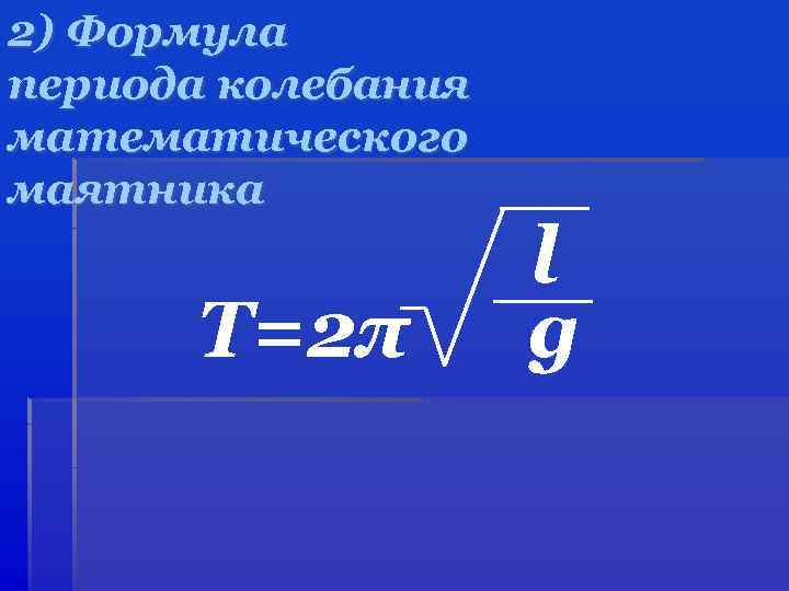 2) Формула периода колебания математического маятника T=2π l g 