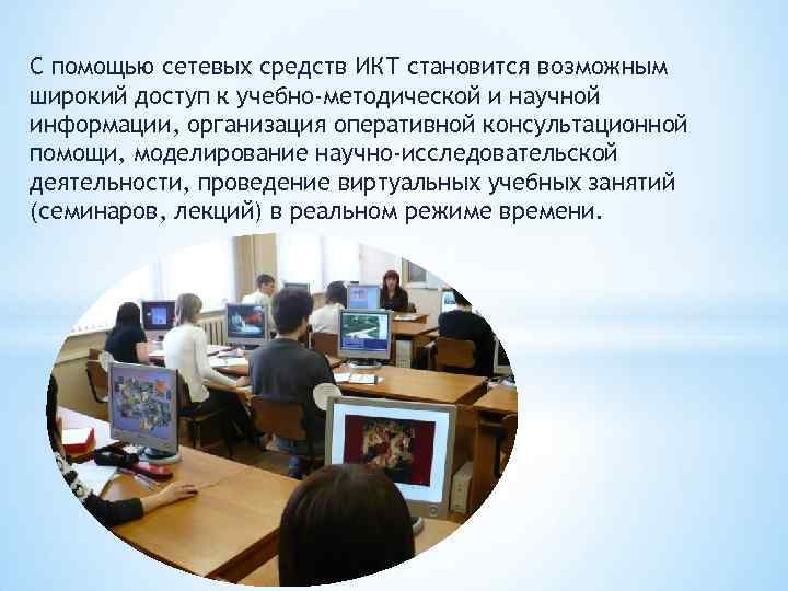 С помощью сетевых средств ИКТ становится возможным широкий доступ к учебно-методической и научной информации,
