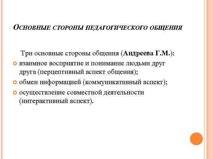 ОСНОВНЫЕ СТОРОНЫ ПЕДАГОГИЧЕСКОГО ОБЩЕНИЯ Три основные стороны общения (Андреева Г. М. ): взаимное восприятие