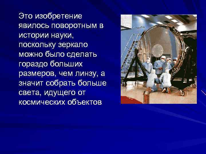 Это изобретение явилось поворотным в истории науки, поскольку зеркало можно было сделать гораздо больших