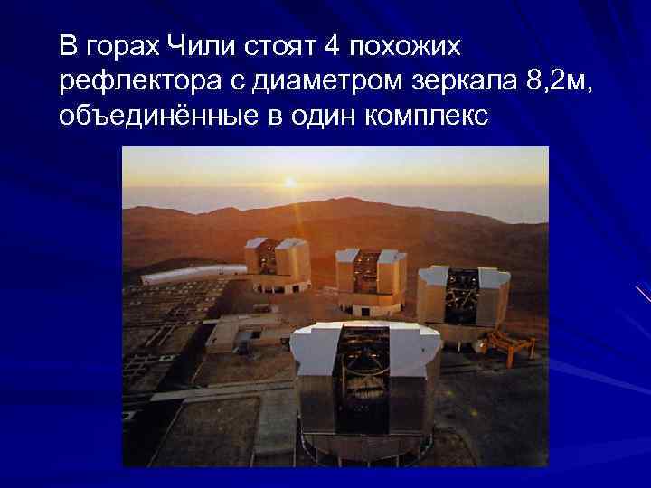 В горах Чили стоят 4 похожих рефлектора с диаметром зеркала 8, 2 м, объединённые