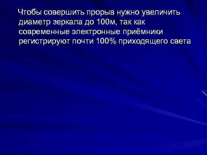Чтобы совершить прорыв нужно увеличить диаметр зеркала до 100 м, так как современные электронные