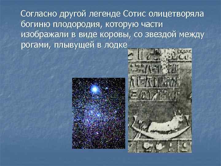 Согласно другой легенде Сотис олицетворяла богиню плодородия, которую части изображали в виде коровы, со