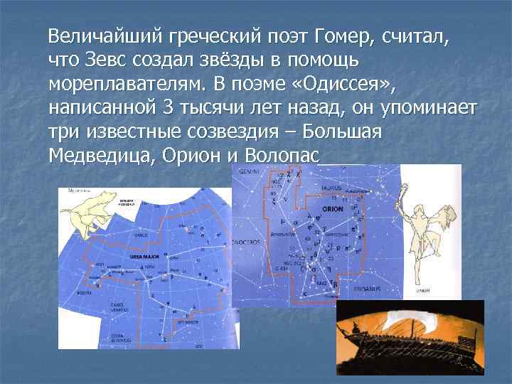 Величайший греческий поэт Гомер, считал, что Зевс создал звёзды в помощь мореплавателям. В поэме